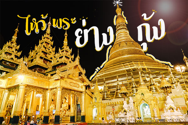ไหว้พระที่พม่าขอพรสิ่งศักดิ์สิทธิ์ 7 วัด เสริมดวงบารมีที่ย่างกุ้ง-สิเรียม